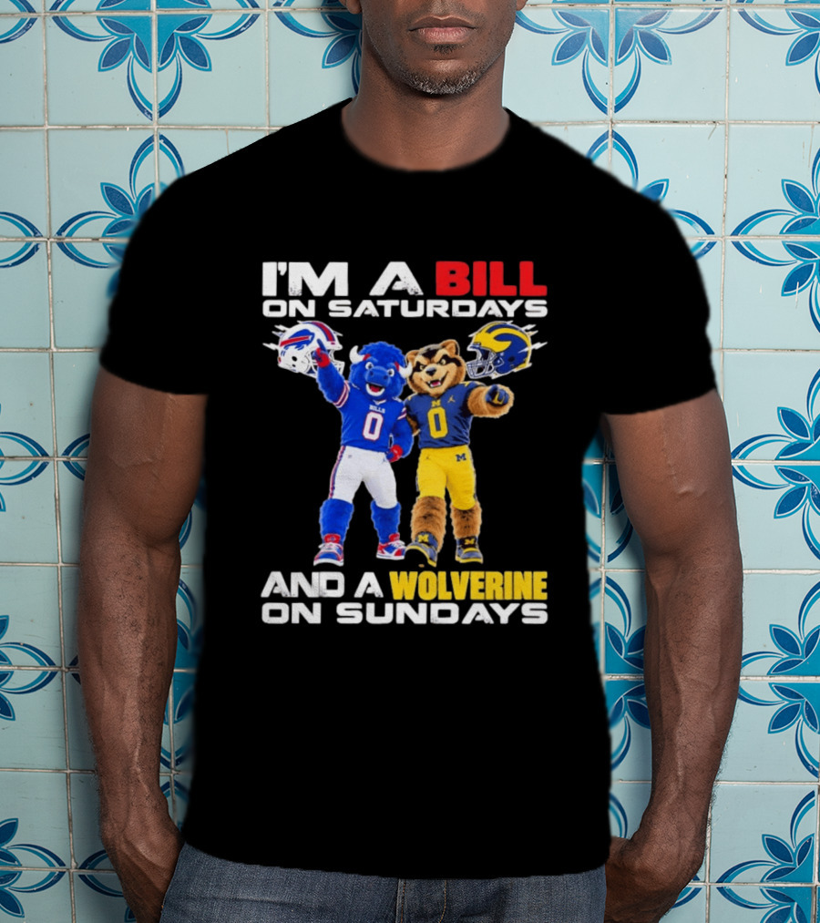 I'm A Bill On Saturdays And A Wolverine On Sundays Buffalo Bills Michigan Wolverines Football Mascots T-Shirt
