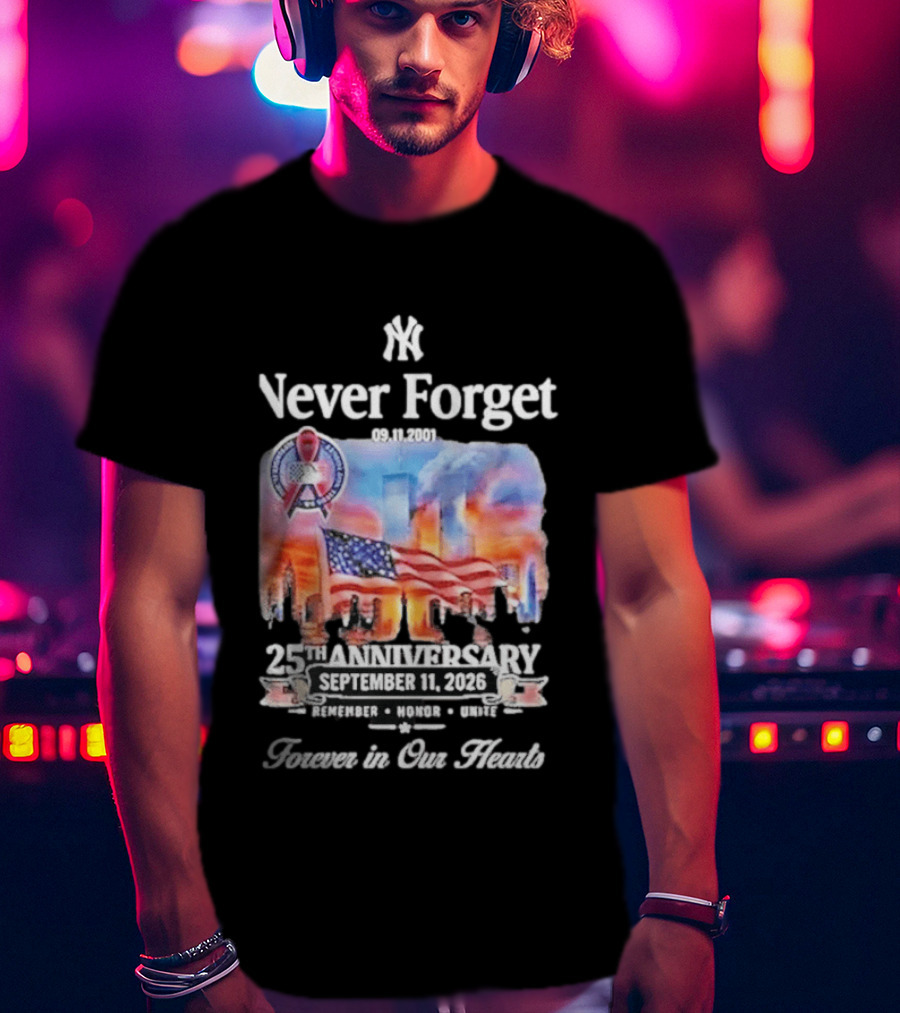 New York Yankees Never Forget 9 11 25th Anniversary September 11 2026 FDNY NYPD Forever In Our Hearts T-Shirt