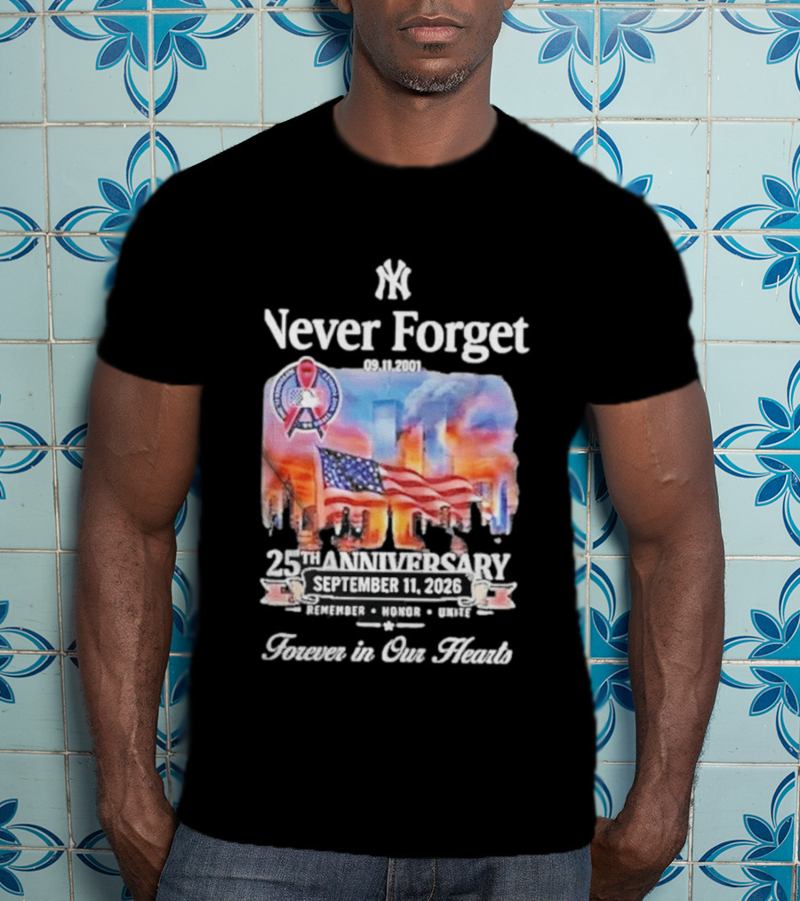 New York Yankees Never Forget 9 11 25th Anniversary September 11 2026 FDNY NYPD Forever In Our Hearts T-Shirt