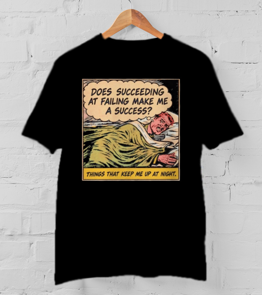 Does Succeeding At Failing Make Me A Success Things That Keep Me Up At Night Comic T-Shirt
