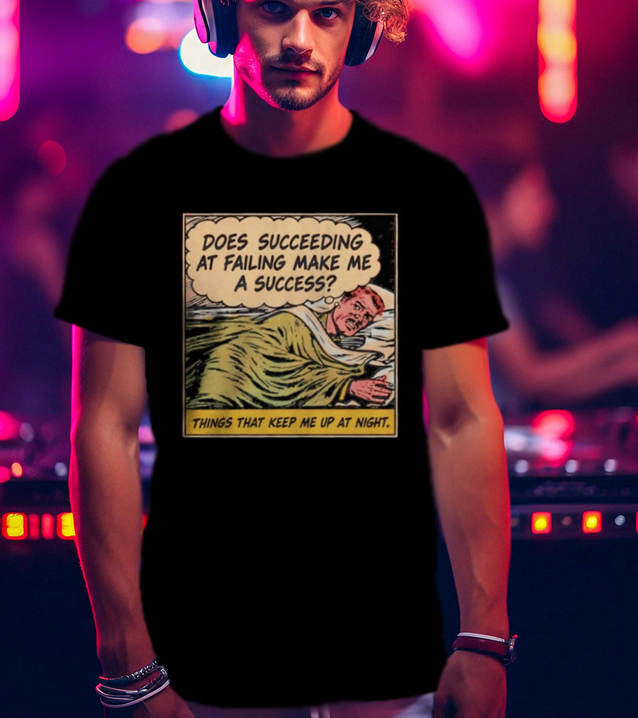 Does Succeeding At Failing Make Me A Success Things That Keep Me Up At Night Comic T-Shirt