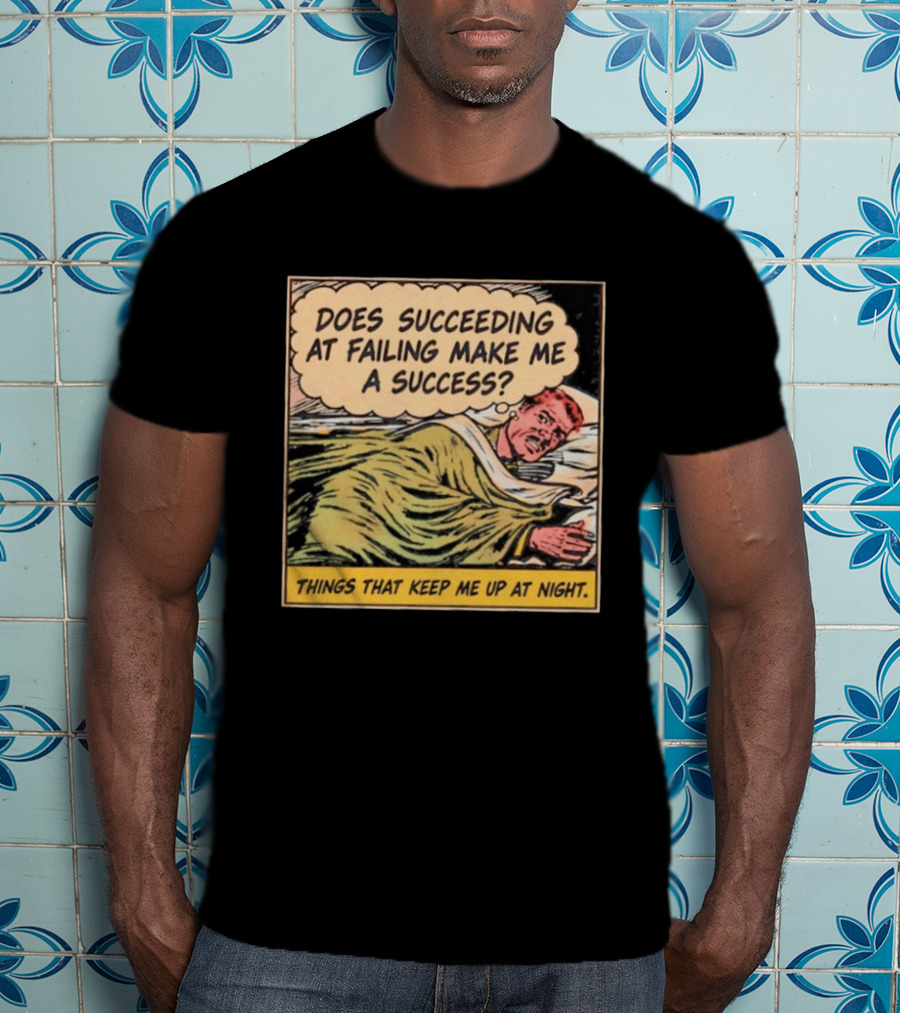 Does Succeeding At Failing Make Me A Success Things That Keep Me Up At Night Comic T-Shirt