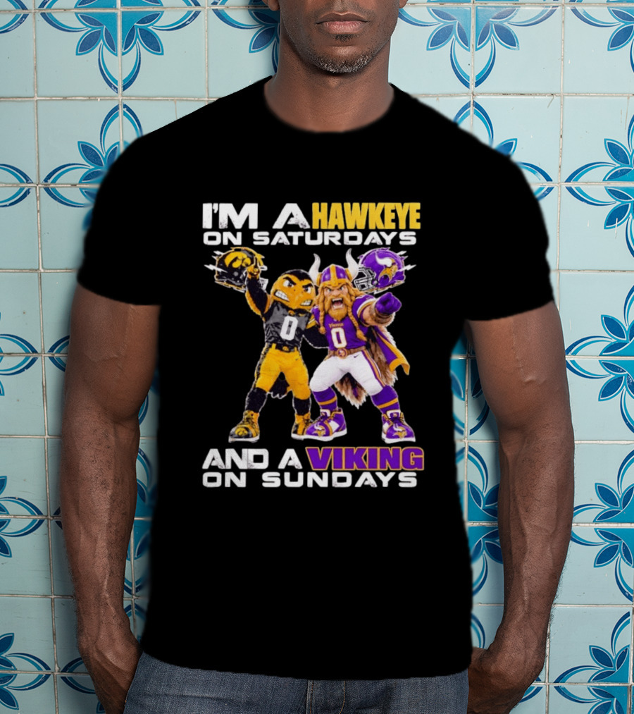 I'm A Hawkeye On Saturdays And A Viking On Sundays Iowa Hawkeyes X Minnesota Vikings Football Mascots T-Shirt