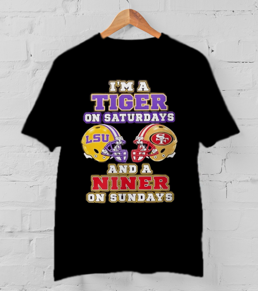 I'm A Tiger On Saturdays LSU Football And A Niner On Sundays 49ers Helmets T-Shirt