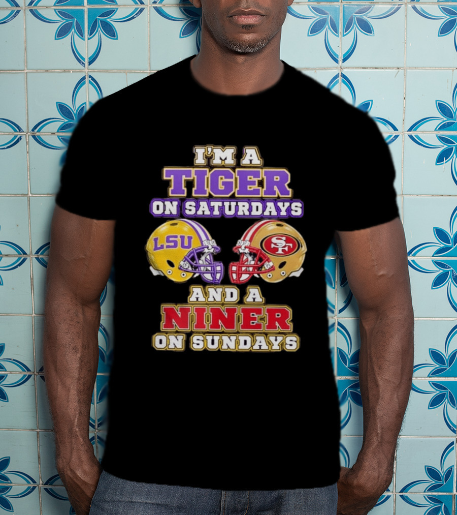I'm A Tiger On Saturdays LSU Football And A Niner On Sundays 49ers Helmets T-Shirt
