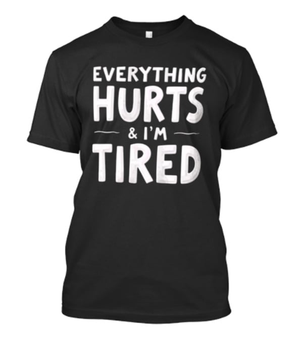 Everything Hurts And I'm Tired Simple Bold White T-Shirt