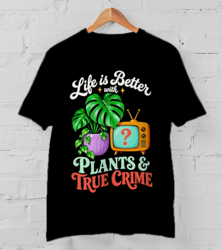 Life Is Better With Plants True Crime Vintage TV And Monstera T-Shirt