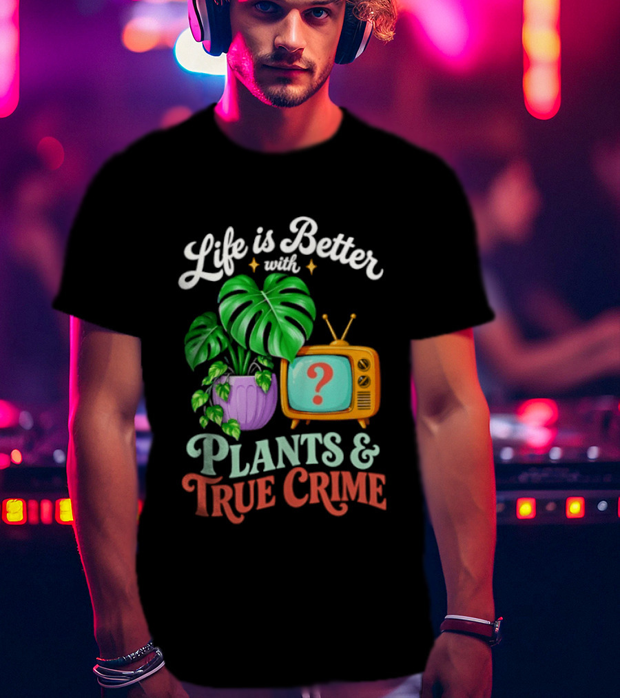 Life Is Better With Plants True Crime Vintage TV And Monstera T-Shirt