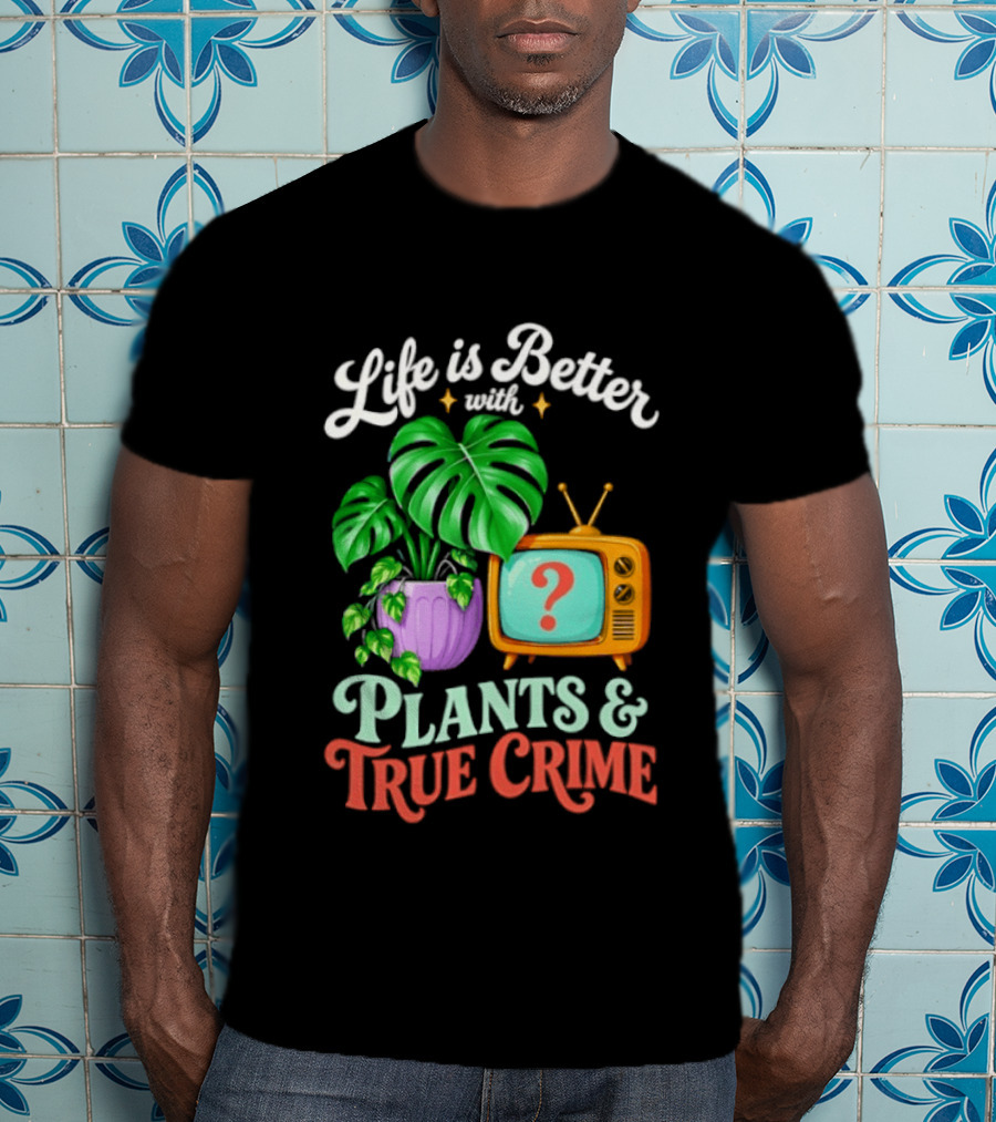 Life Is Better With Plants True Crime Vintage TV And Monstera T-Shirt