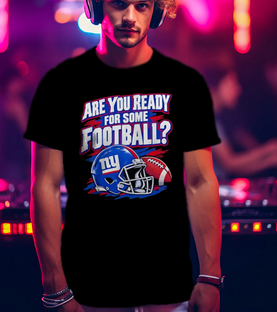 New York Giants Are You Ready For Some Football Helmet And Ball T-Shirt