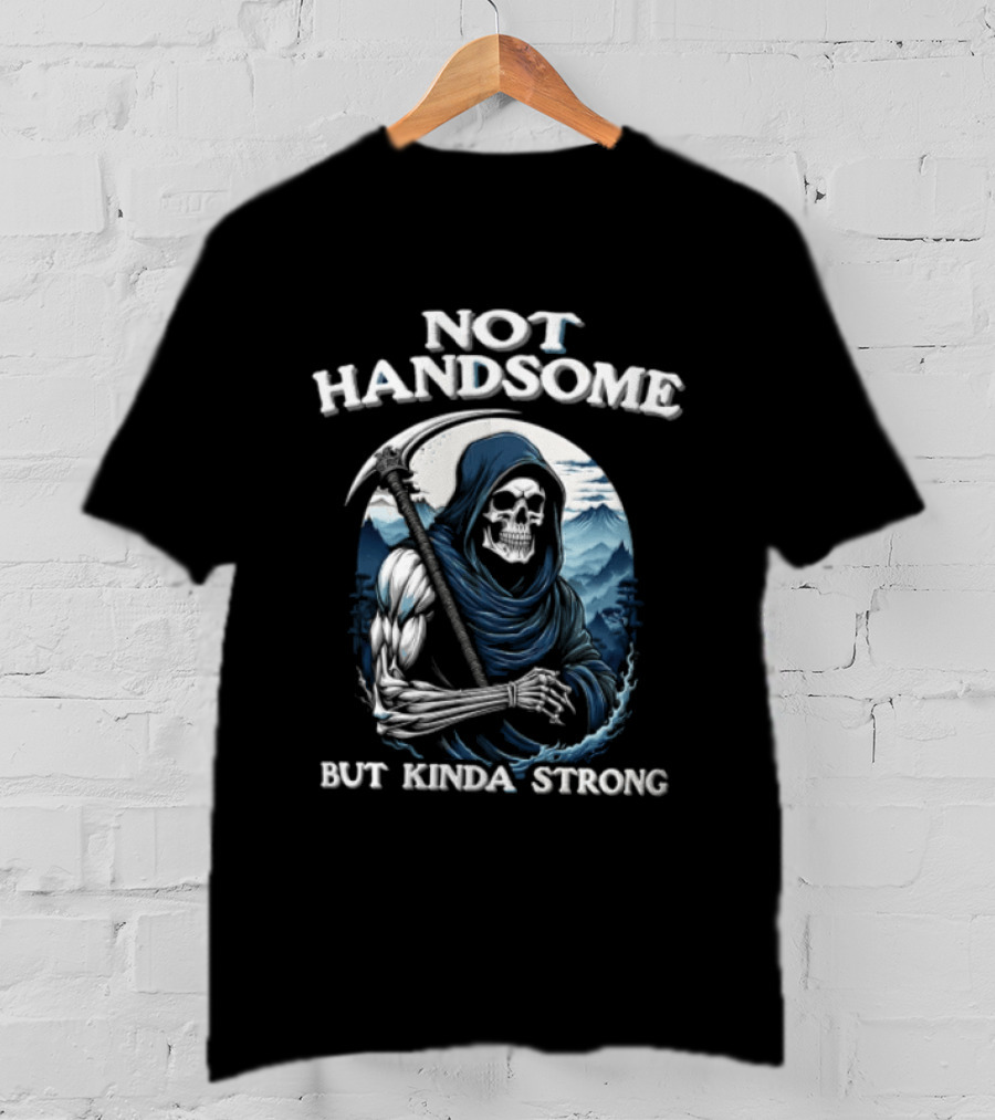 Not Handsome Grim Reaper But Kinda Strong T-Shirt