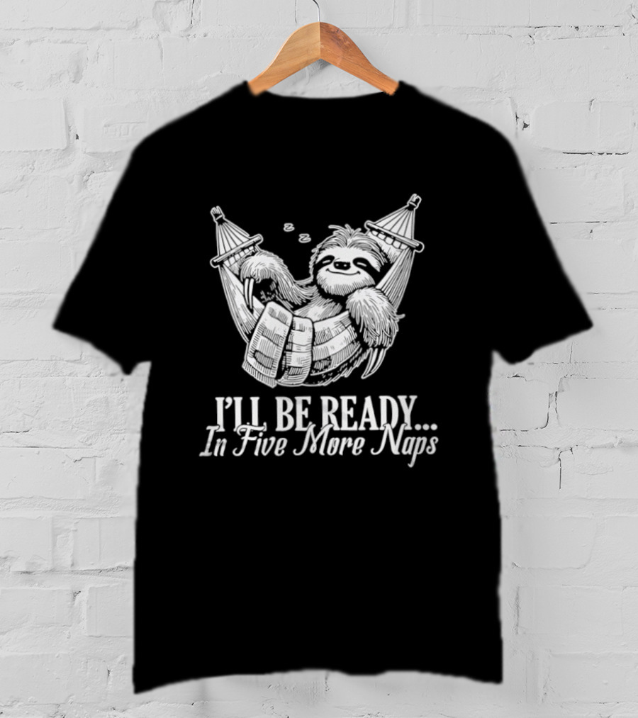Sloth I'll Be Ready In Five More Naps Hammock Relaxation T-Shirt