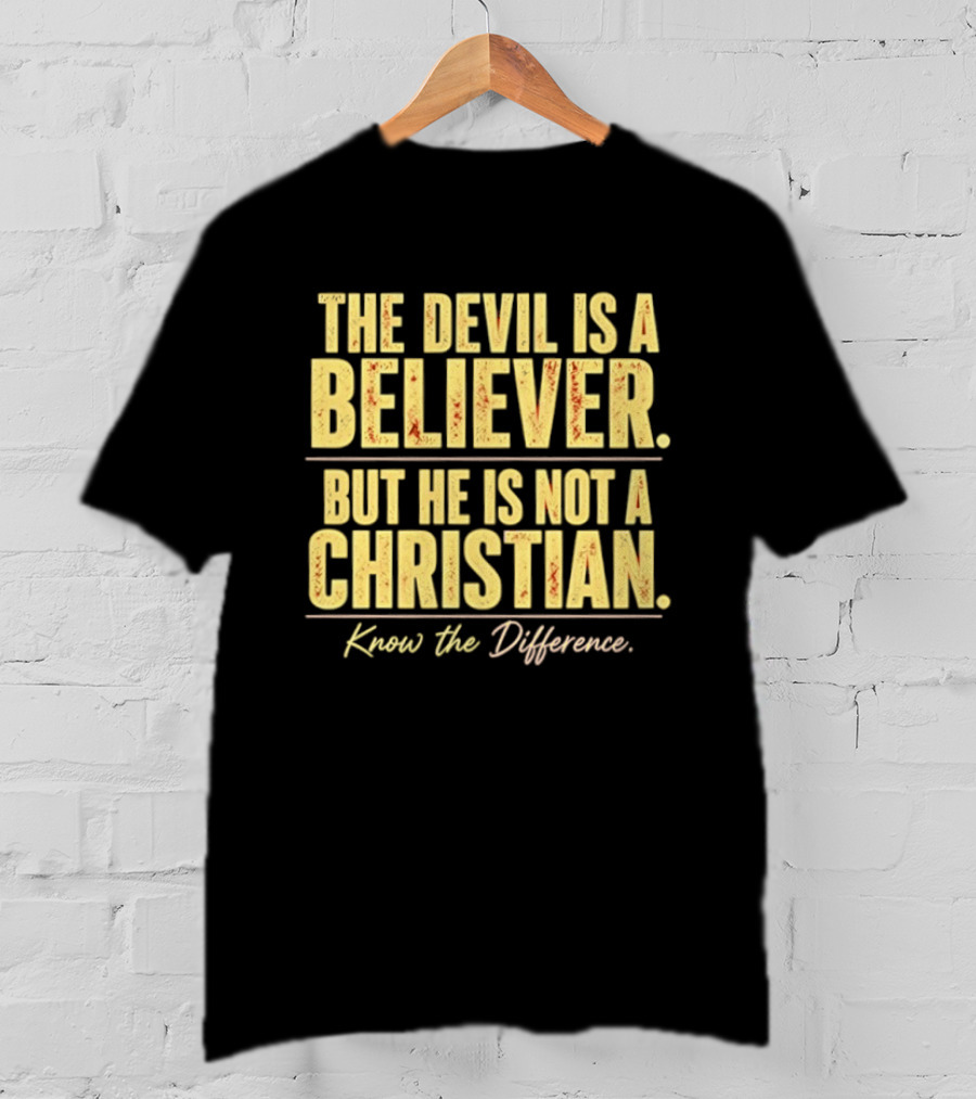 The Devil Is A Believer But He Is Not A Christian Know The Difference T-Shirt