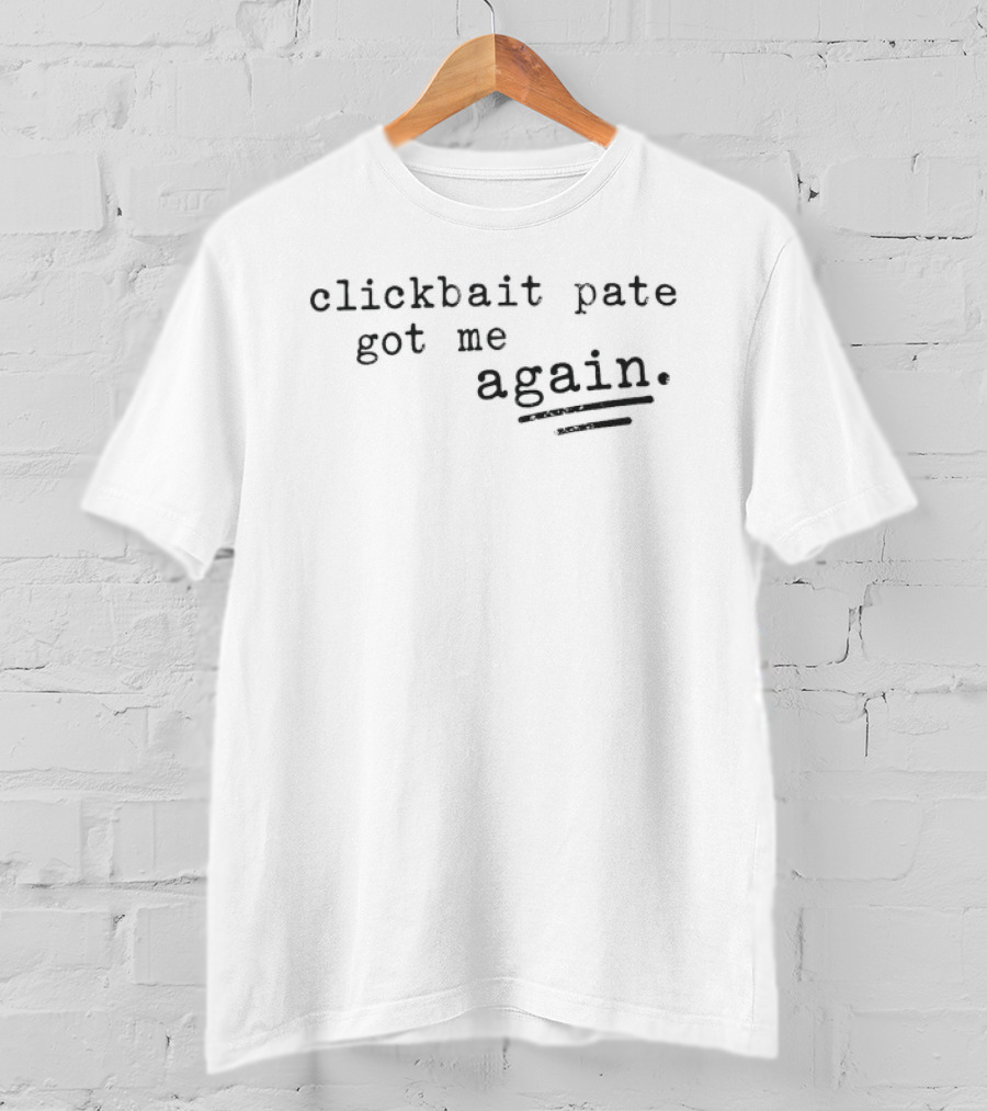Clickbait Pate Got Me Again Underlined T-Shirt