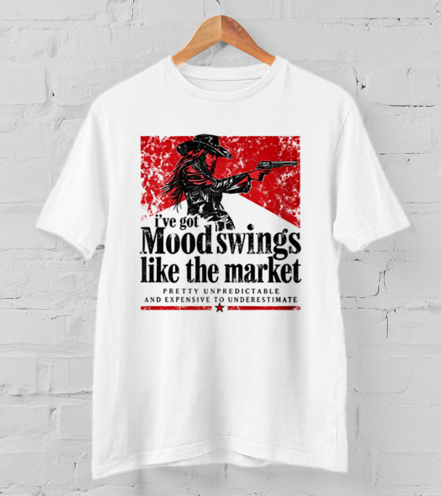 I've Got Mood Swings Like The Market Pretty Unpredictable And Expensive To Underestimate T-Shirt