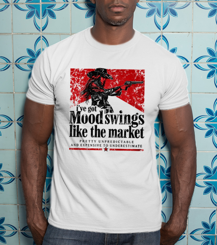 I've Got Mood Swings Like The Market Pretty Unpredictable And Expensive To Underestimate T-Shirt