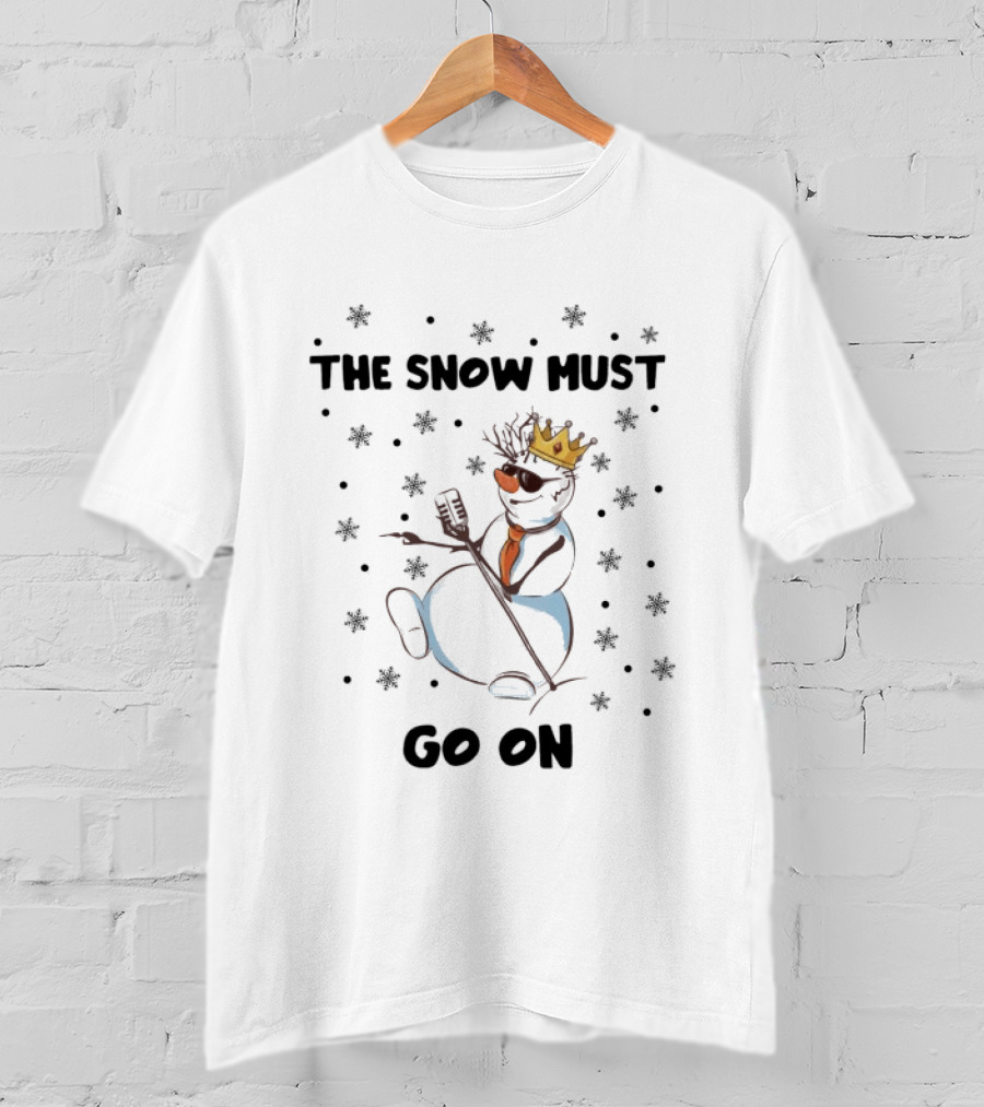 The Snow Must Go On Christmas Snowman With Microphone And Crown T-Shirt