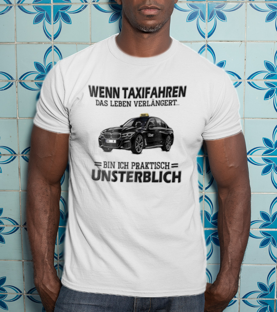Unsterblich Mit BMW Sedan Wenn Taxifahren DAS Leben Verlangert T-Shirt