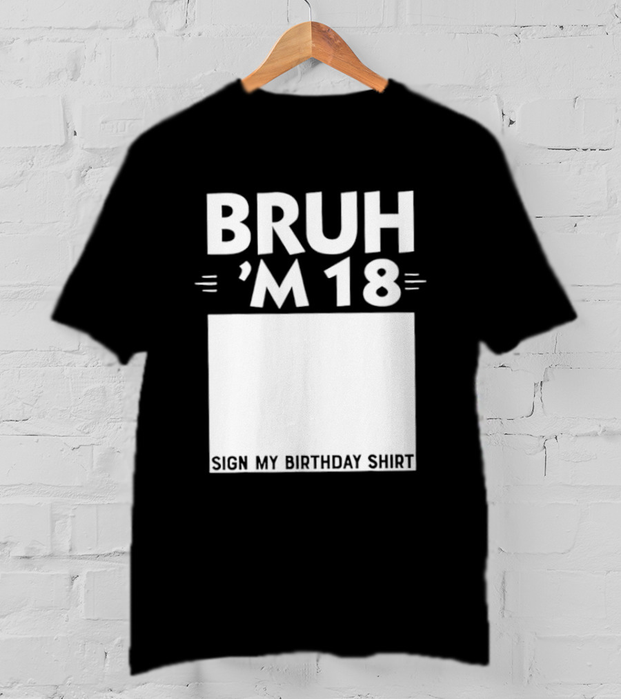 BRUH I'm 18 Sign My Birthday 18th Party T-Shirt