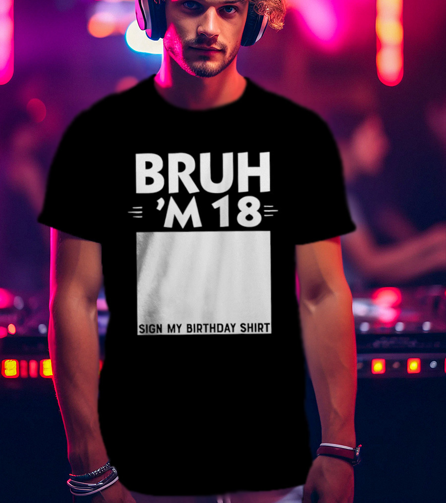 BRUH I'm 18 Sign My Birthday 18th Party T-Shirt