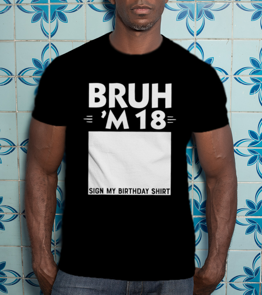 BRUH I'm 18 Sign My Birthday 18th Party T-Shirt