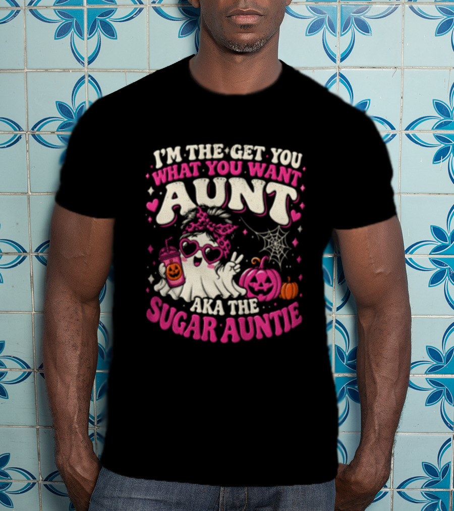 I'm The Get You What You Want Aunt Aka The Sugar Auntie Halloween Ghost Pumpkin T-Shirt