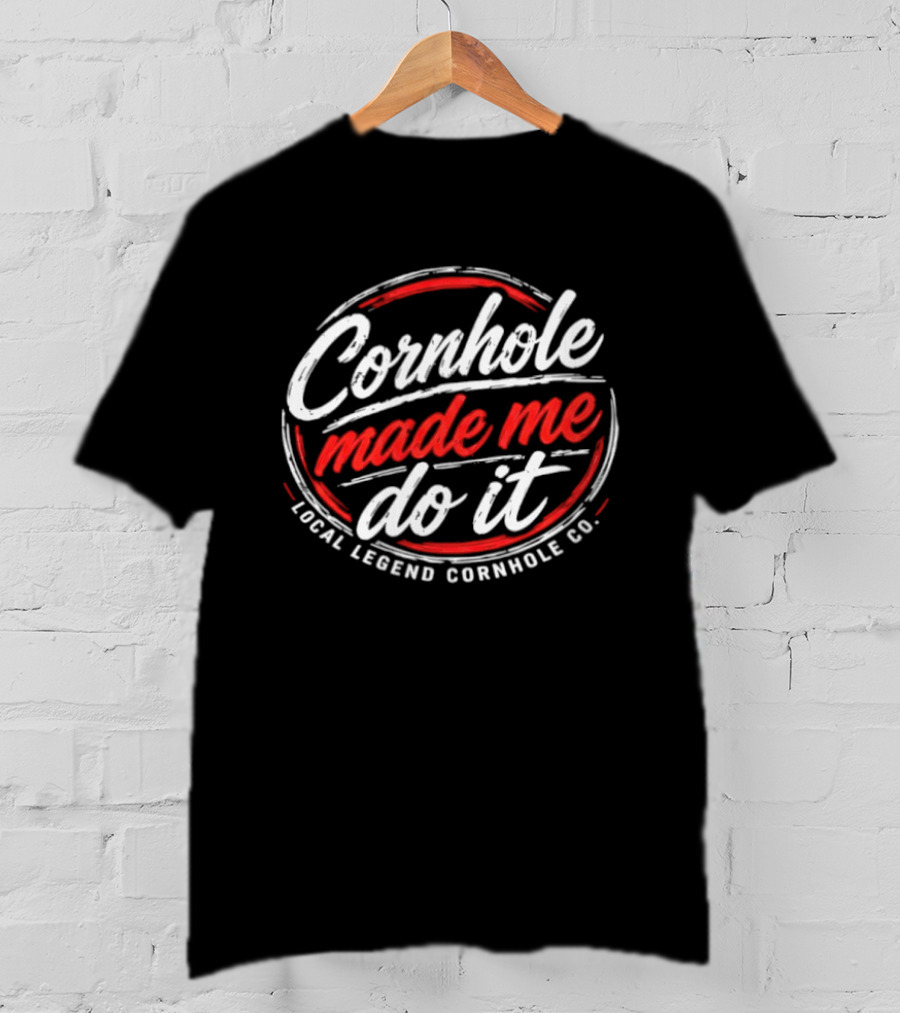 Cornhole Made Me Do It Local Legend Cornhole Co Fun Party Game T-Shirt