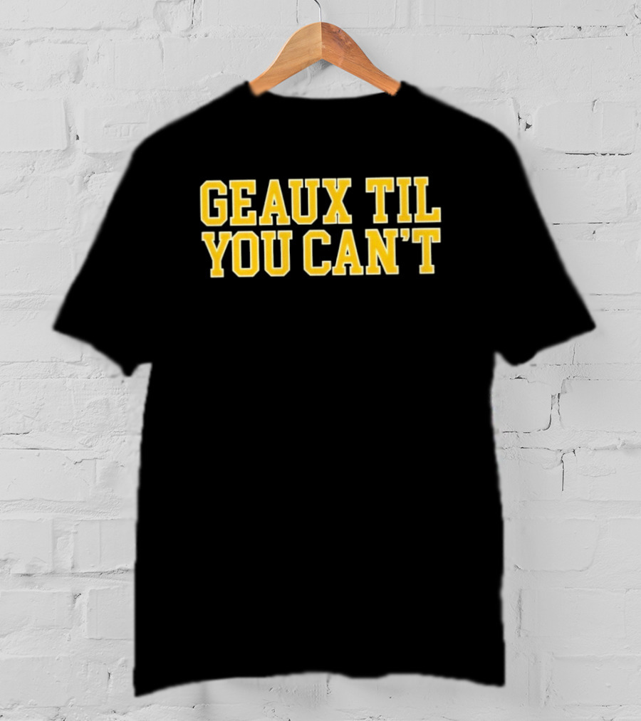 LSU Tigers Geaux Til You Can't Bold Yellow T-Shirt