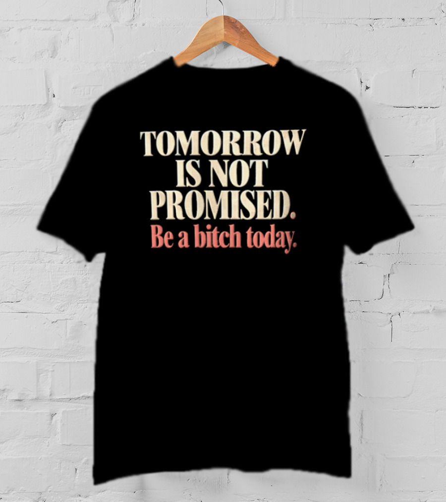 Tomorrow Is Not Promised Be A Bitch Today Cream Pink Maroon T-Shirt