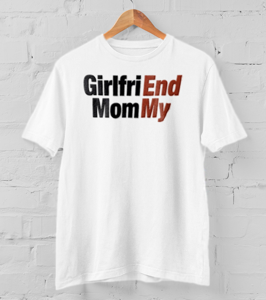 Girlfri End Mom My T-Shirt