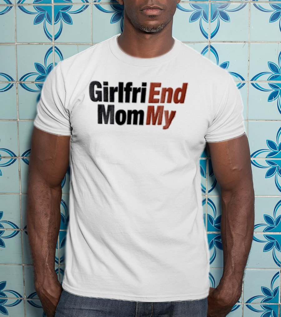 Girlfri End Mom My T-Shirt