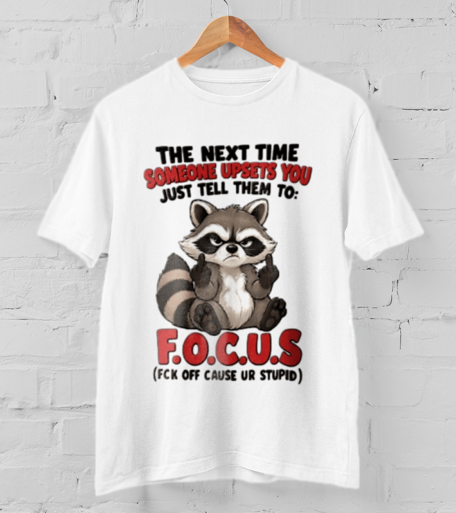 The Next Time Someone Upsets You Just Tell Them To FOCUS Raccoon Humor T-Shirt