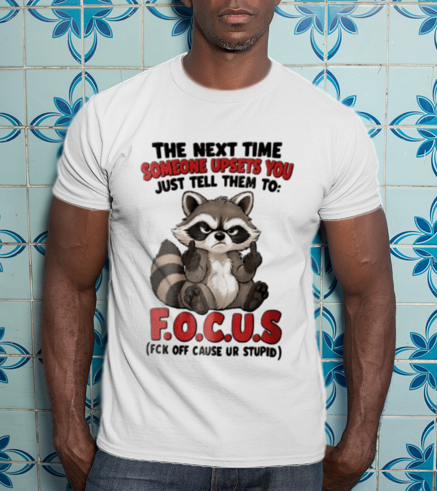 The Next Time Someone Upsets You Just Tell Them To FOCUS Raccoon Humor T-Shirt