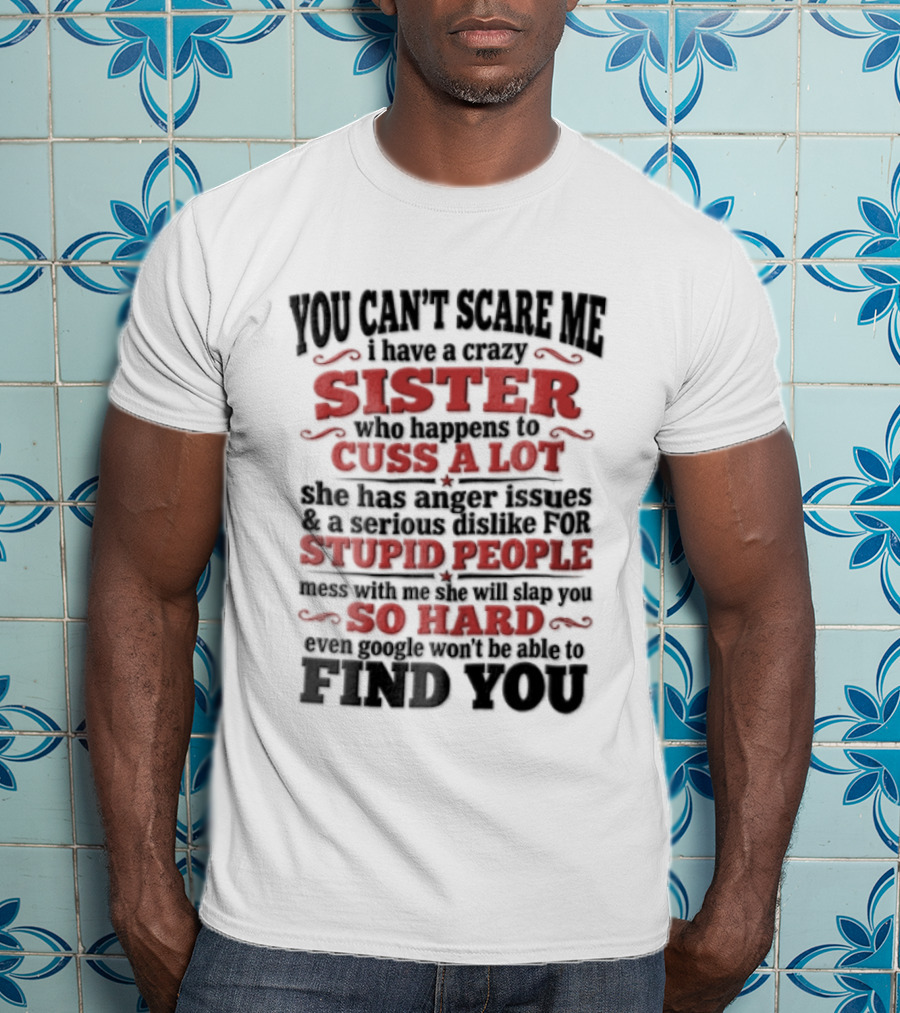 You Can't Scare Me Sister Cuss A Lot Stupid People So Hard Find You T-Shirt