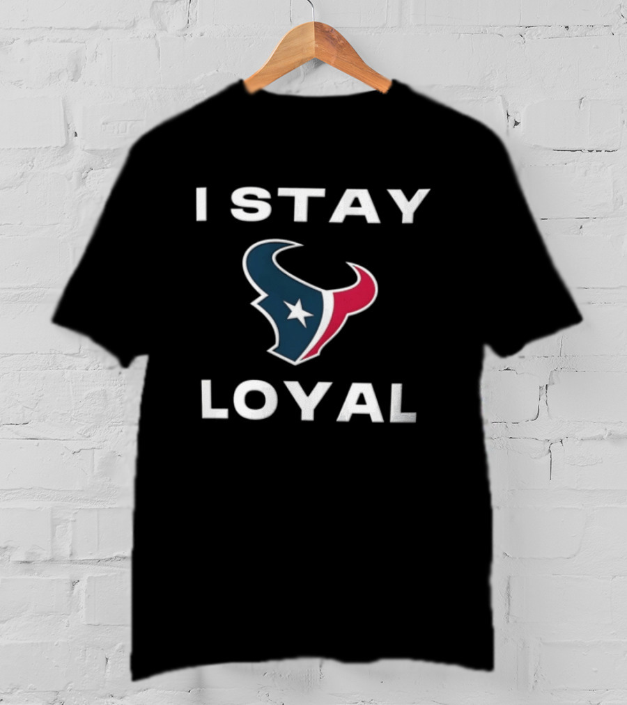 Houston Texans I Stay Loyal Texan Pride Fan Commitment T-Shirt