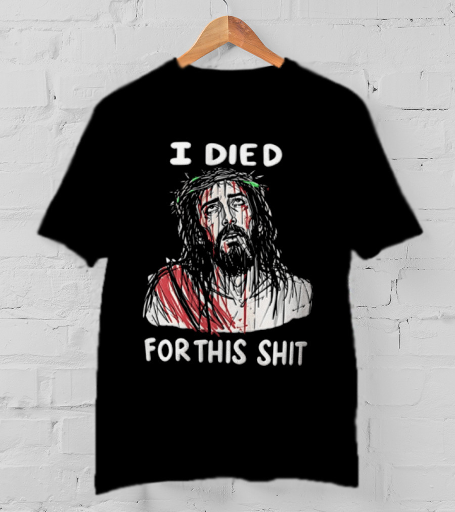 I Died For This Shit Jesus T-Shirt