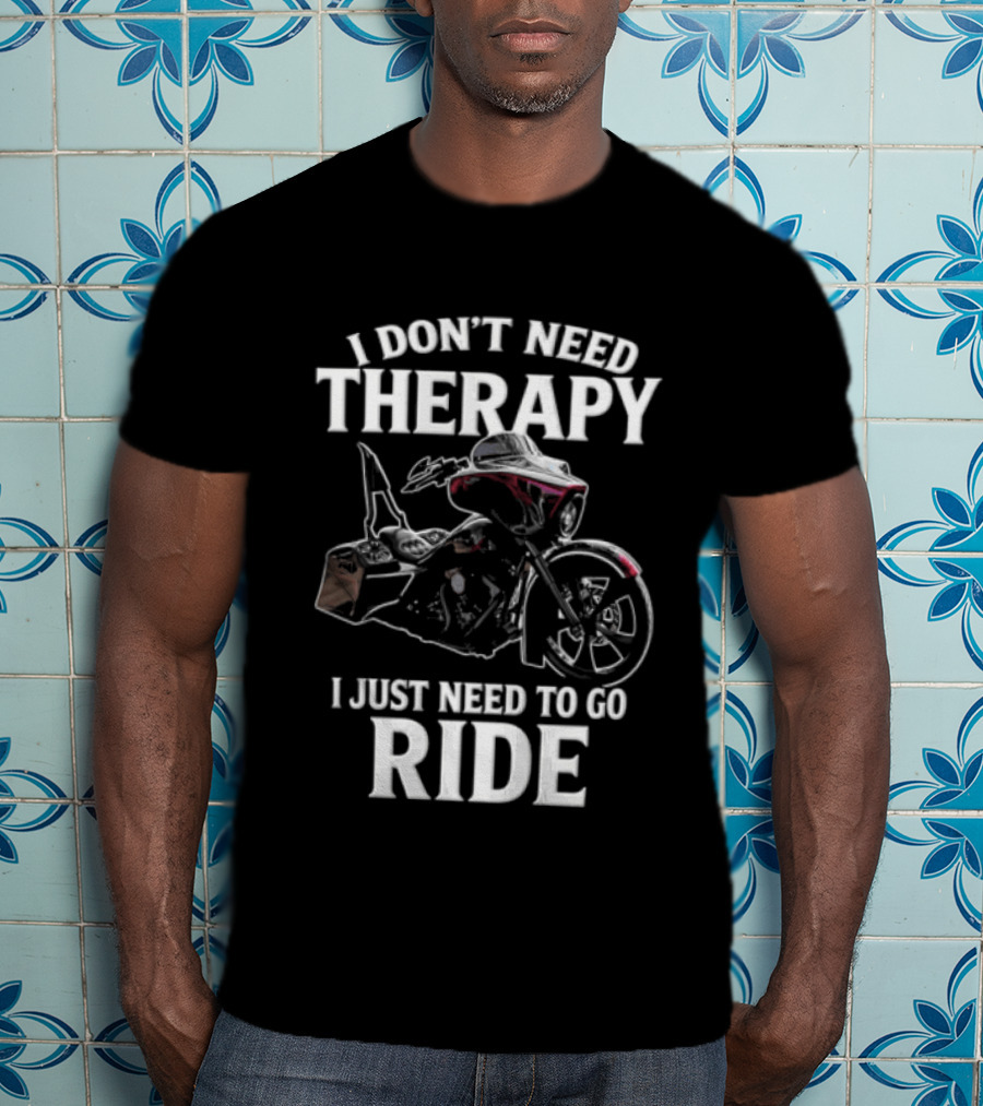 I Don't Need Therapy I Just Need To Go Ride Motorcycle Enthusiast Riding Adventure T-Shirt