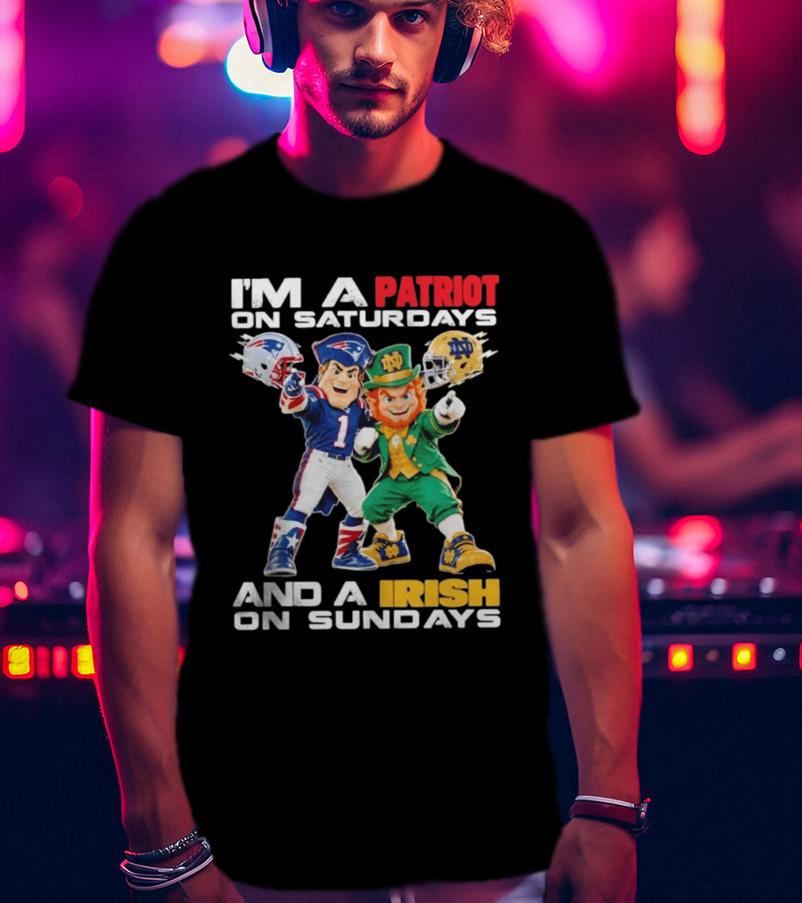 I'm A Patriot On Saturdays And A Irish On Sundays New England Patriots Notre Dame Fighting Irish Football Mascots T-Shirt