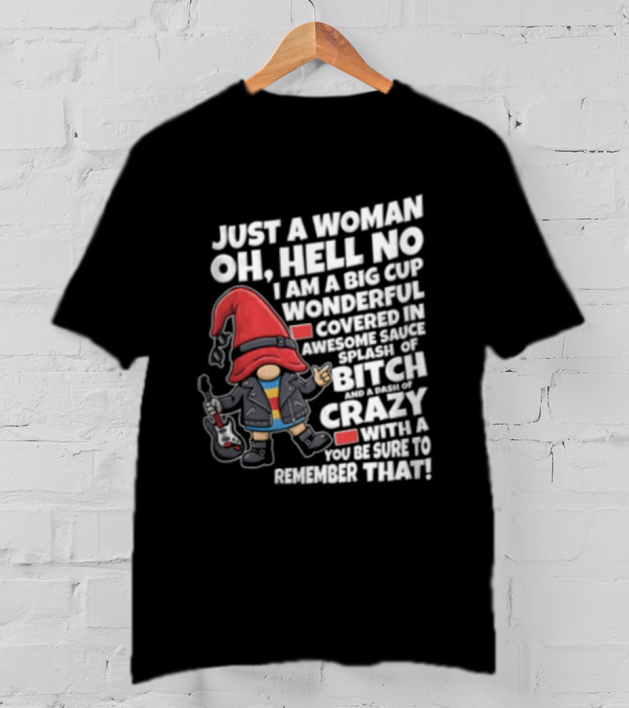Just A Woman OH Hell NO I AM A BIG CUP Wonderful Covered IN Awesome Crazy T-Shirt