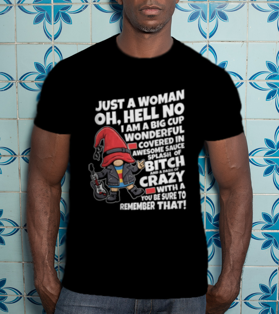Just A Woman OH Hell NO I AM A BIG CUP Wonderful Covered IN Awesome Crazy T-Shirt