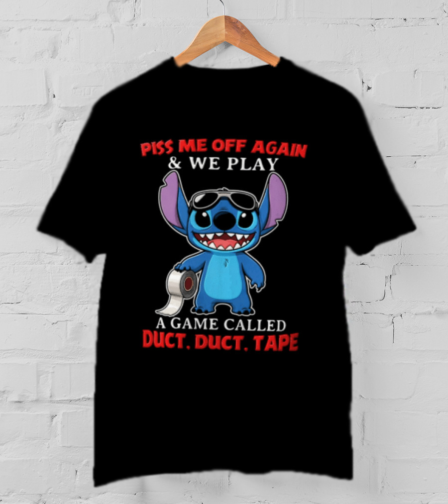 Piss Me Off Again Stitch We Play A Game Called Duct Duct Tape T-Shirt