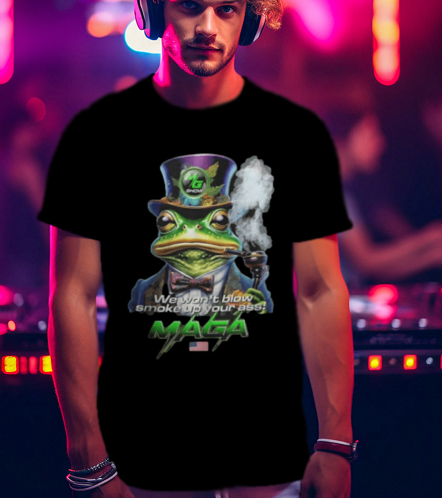 MG Show We Won't Blow Smoke Up Your Ass MAGA Frog Top Hat Pipe American Flag T-Shirt