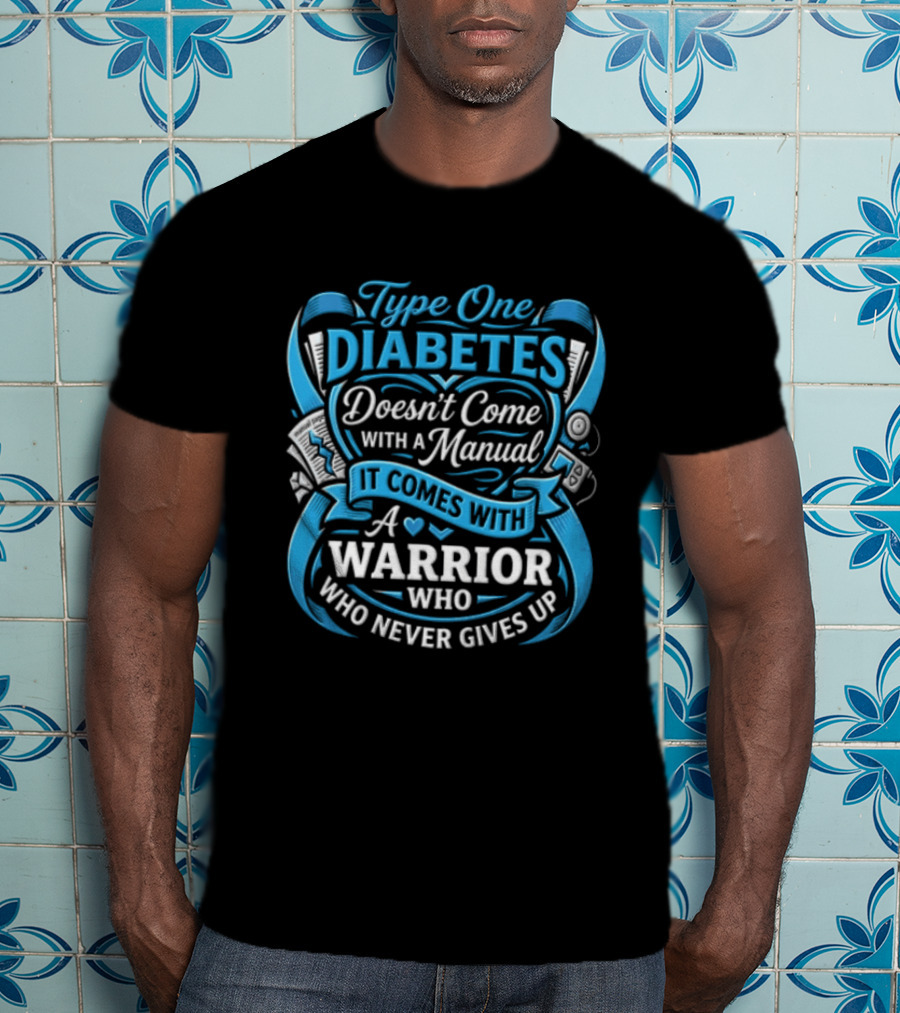 Type One Diabetes Doesn't Come With A Manual It Comes With A Warrior Who Never Gives Up T-Shirt