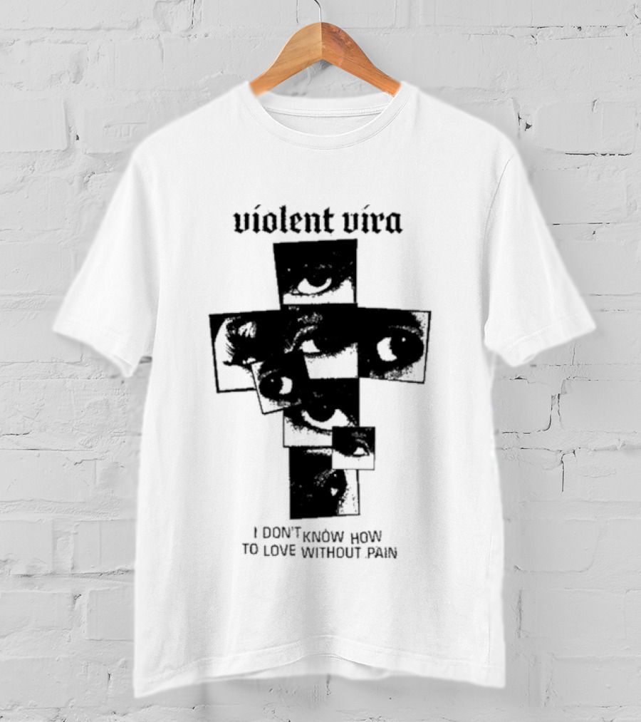 Violent Vira Eye Cross I Don't Know How To Love Without Pain T-Shirt