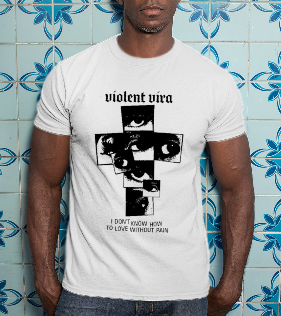 Violent Vira Eye Cross I Don't Know How To Love Without Pain T-Shirt