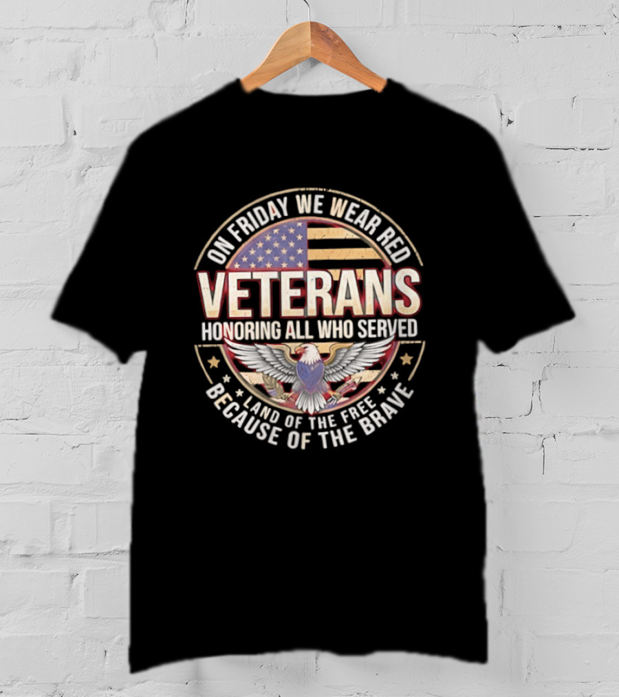 On Friday We Wear Red Veterans Honoring All Who Served Land Of The Free Because Of The Brave USA Flag Eagle T-Shirt