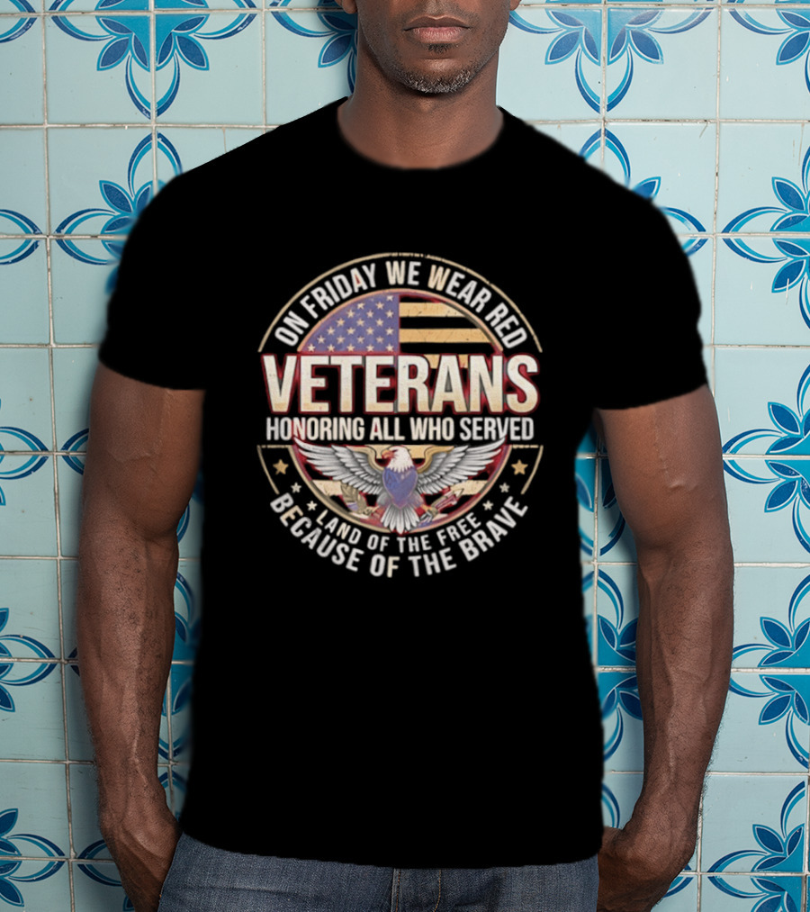 On Friday We Wear Red Veterans Honoring All Who Served Land Of The Free Because Of The Brave USA Flag Eagle T-Shirt