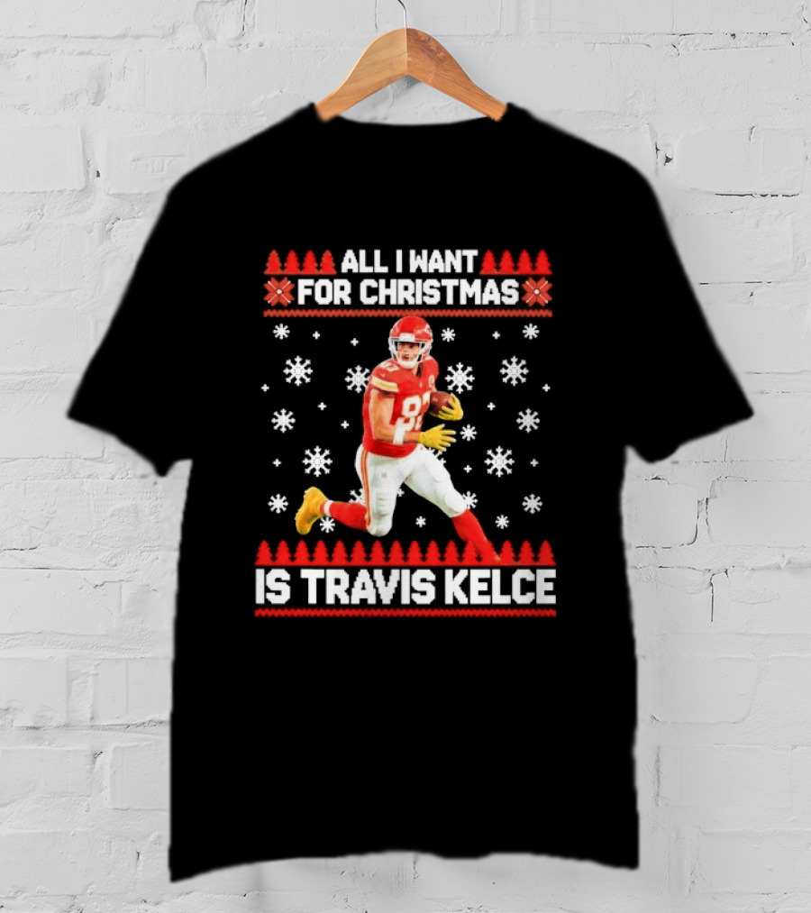 All I Want For Christmas Is Travis Kelce Ugly Football Holiday Sweater Featuring NFL Tight End T-Shirt