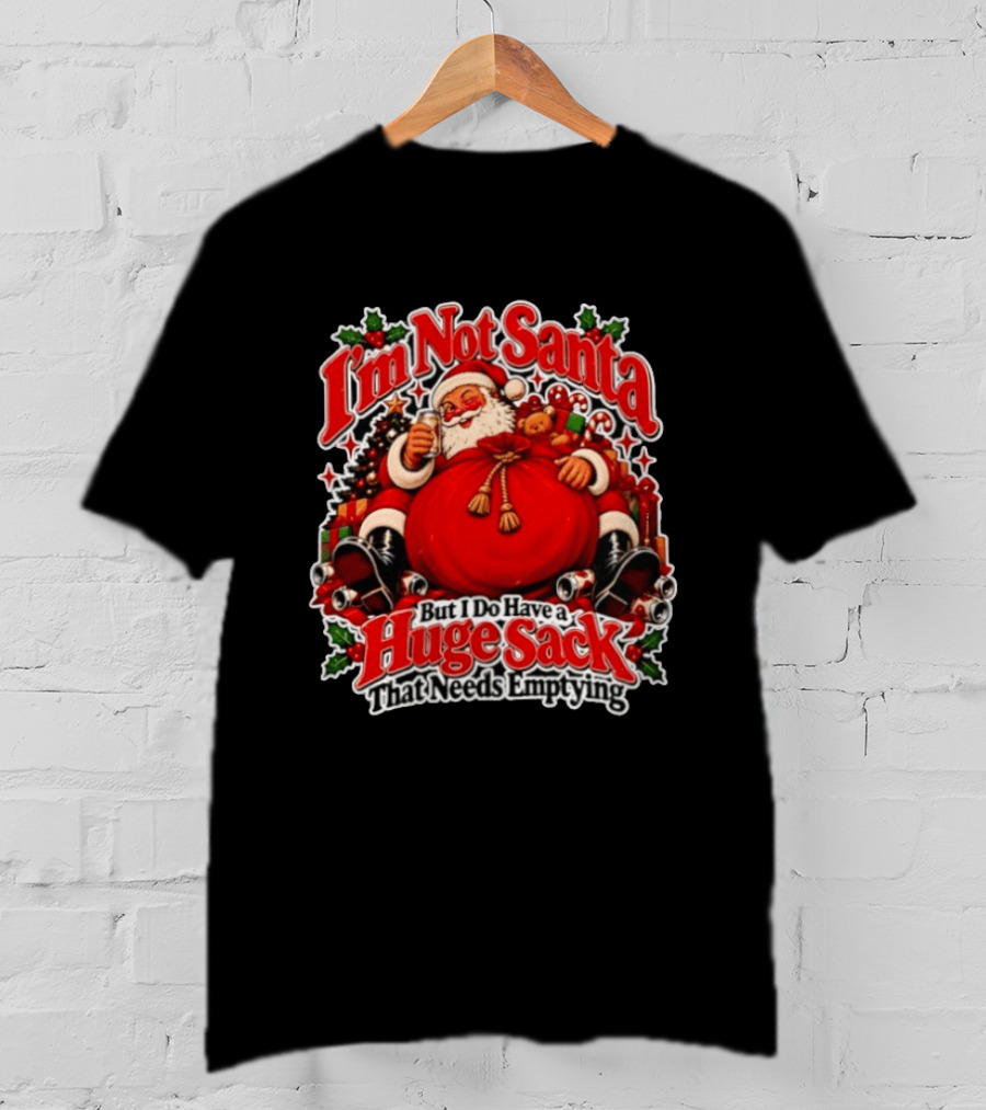I'm Not Santa But I Do Have A Huge Sack That Needs Emptying Christmas Santa Claus Sack T-Shirt