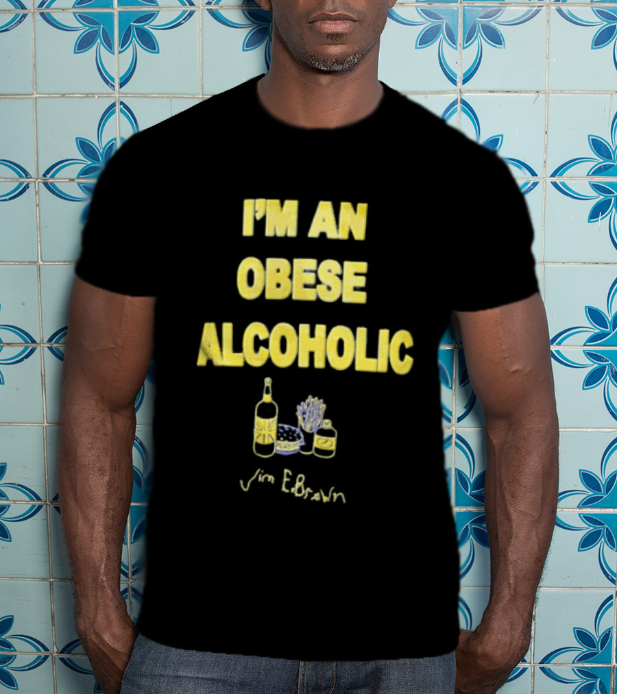 I'm An Obese Alcoholic Jim E Brown T-Shirt